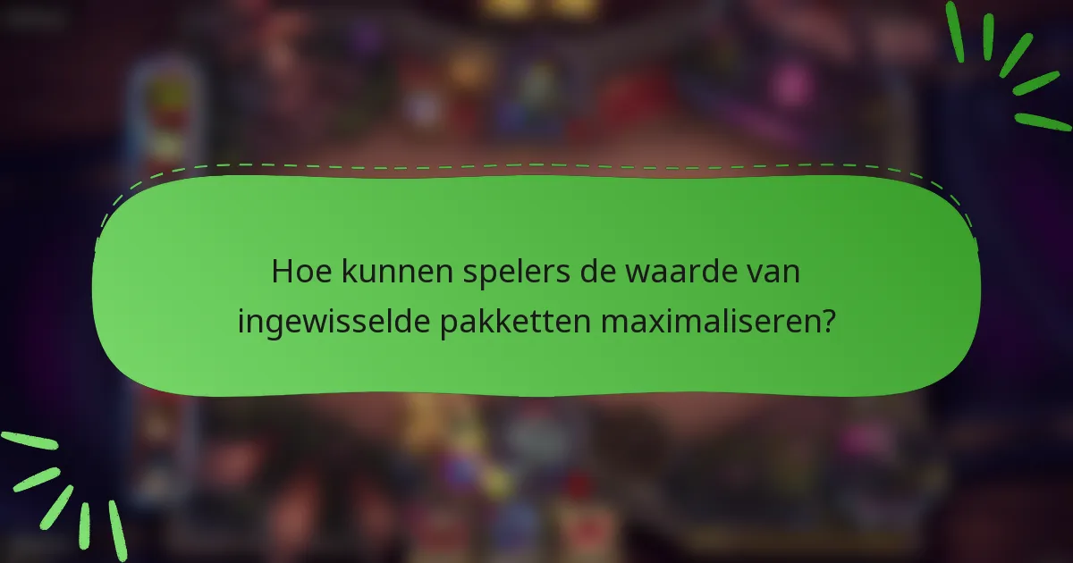Hoe kunnen spelers de waarde van ingewisselde pakketten maximaliseren?