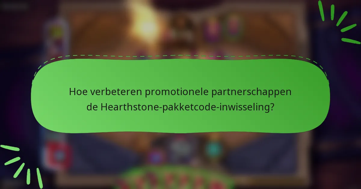 Hoe verbeteren promotionele partnerschappen de Hearthstone-pakketcode-inwisseling?