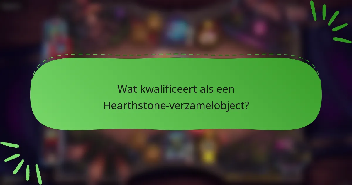Wat kwalificeert als een Hearthstone-verzamelobject?