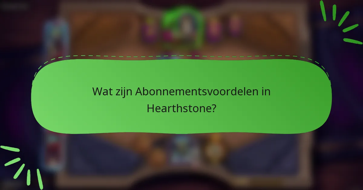 Wat zijn Abonnementsvoordelen in Hearthstone?