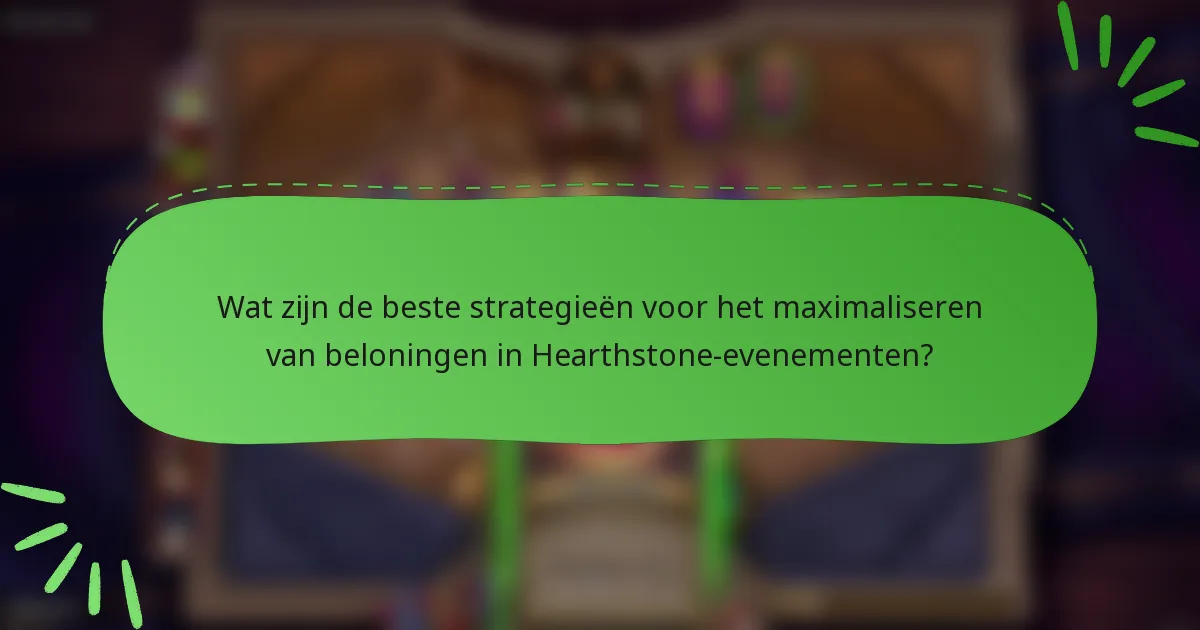 Wat zijn de beste strategieën voor het maximaliseren van beloningen in Hearthstone-evenementen?