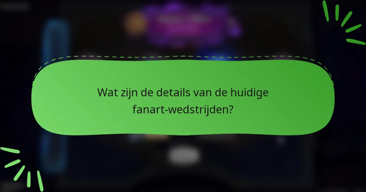 Wat zijn de details van de huidige fanart-wedstrijden?