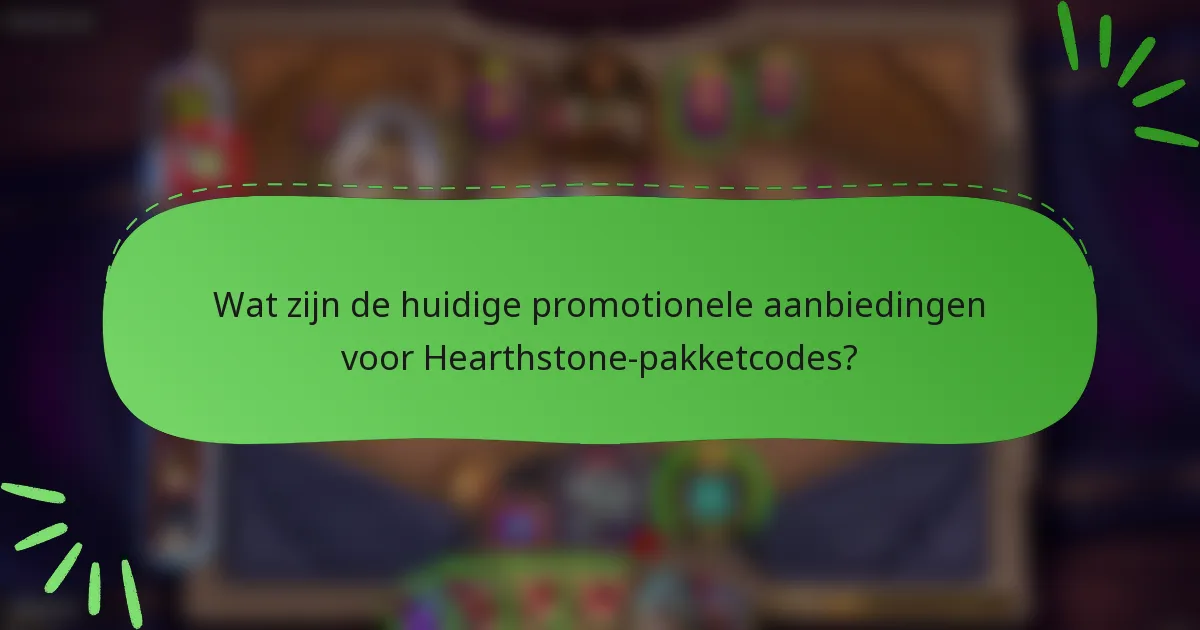 Wat zijn de huidige promotionele aanbiedingen voor Hearthstone-pakketcodes?
