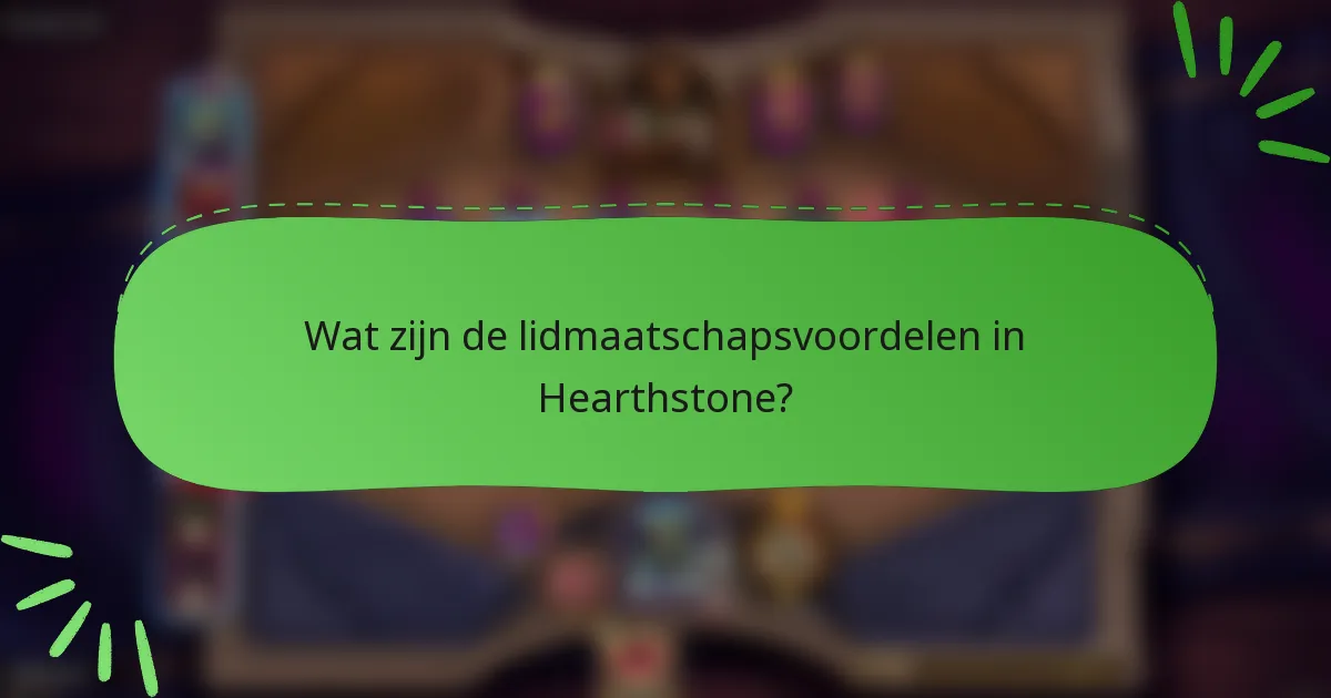 Wat zijn de lidmaatschapsvoordelen in Hearthstone?