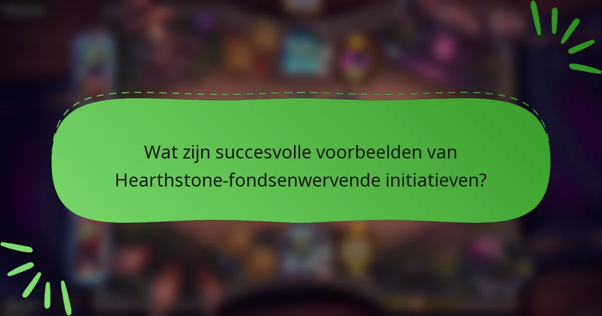 Wat zijn succesvolle voorbeelden van Hearthstone-fondsenwervende initiatieven?