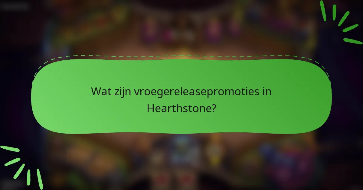 Wat zijn vroegereleasepromoties in Hearthstone?