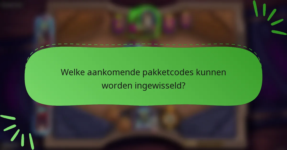 Welke aankomende pakketcodes kunnen worden ingewisseld?