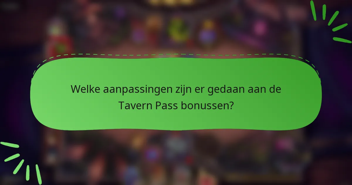 Welke aanpassingen zijn er gedaan aan de Tavern Pass bonussen?