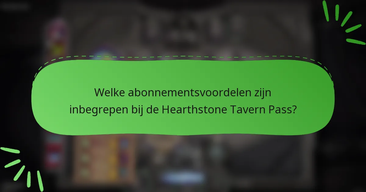 Welke abonnementsvoordelen zijn inbegrepen bij de Hearthstone Tavern Pass?