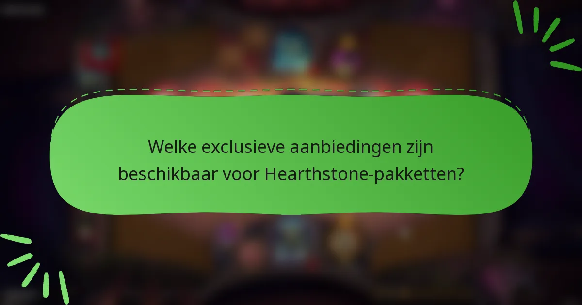 Welke exclusieve aanbiedingen zijn beschikbaar voor Hearthstone-pakketten?