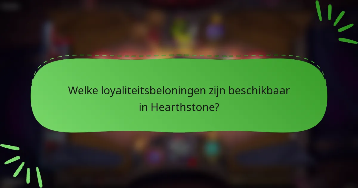 Welke loyaliteitsbeloningen zijn beschikbaar in Hearthstone?