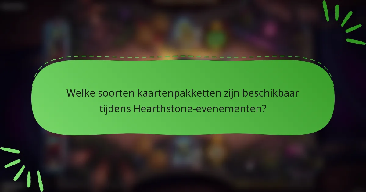 Welke soorten kaartenpakketten zijn beschikbaar tijdens Hearthstone-evenementen?