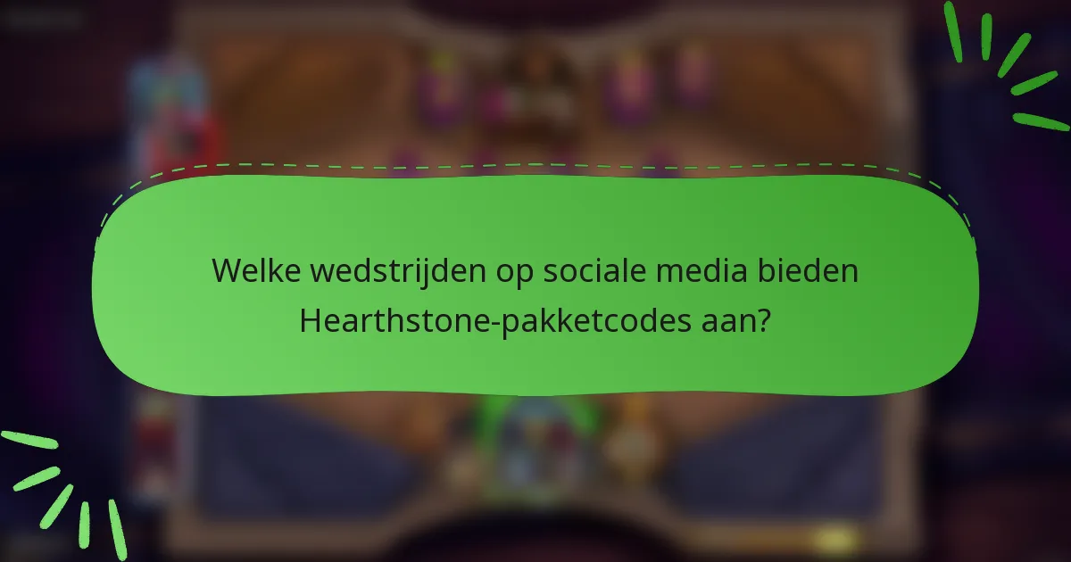 Welke wedstrijden op sociale media bieden Hearthstone-pakketcodes aan?