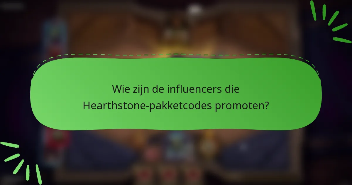 Wie zijn de influencers die Hearthstone-pakketcodes promoten?